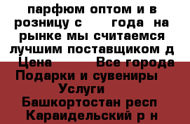 парфюм оптом и в розницу с 2008 года, на рынке мы считаемся лучшим поставщиком д › Цена ­ 900 - Все города Подарки и сувениры » Услуги   . Башкортостан респ.,Караидельский р-н